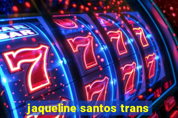 jaqueline santos trans